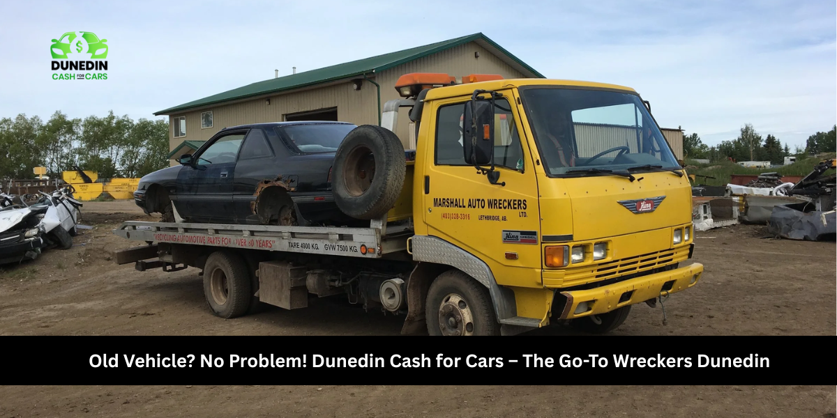 Old Vehicle? No Problem Dunedin Cash for Cars The Go To Wreckers Dunedin